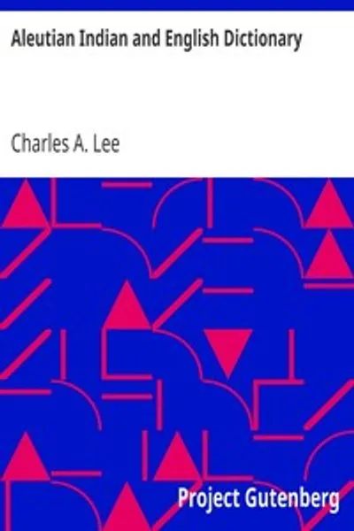 Обложка книги "Алеутско-индейско-английский словарь: Общие слова на диалектах алеутского языка, наречия которых говорят племена Оогашик, Эгашик, Ангангашук и Мисреми в окрестностях реки Сулима и соседних районах Аляскинского полуострова"