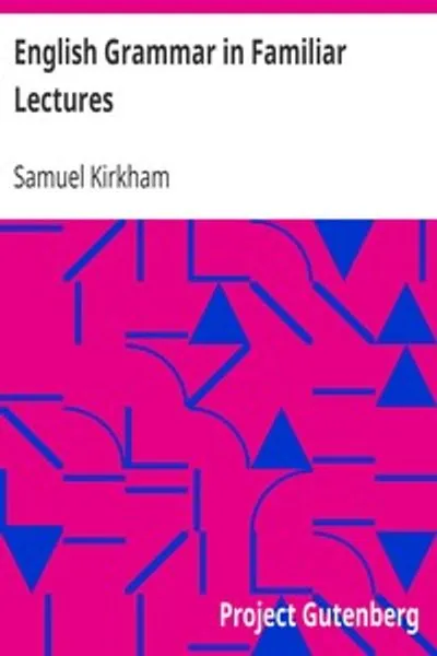 Обложка книги "Английская грамматика в знакомых лекциях: Сопровождается компендиумом, включающим новую систематическую систему разбора, новую систему пунктуации, упражнения в ложном синтаксисе и систему философской грамматики в примечаниях, к которым добавлены приложение и ключ к упражнениям: предназначено для использования в школах и частных изучающих"