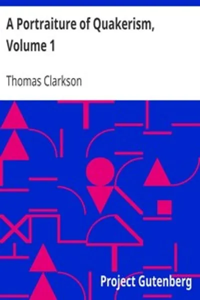 Обложка книги "Портрет квакерства, Том 1: Изучение образования и дисциплины, общественных нравов, гражданской и политической экономии, религиозных принципов и характера Общества Друзей"