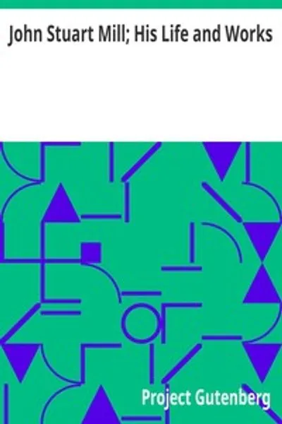 Обложка книги "Джон Стюарт Милль. Его жизнь и труды: Двенадцать очерков Герберта Спенсера, Генри Фавсера, Фредерика Гаррисона и других выдающихся авторов"