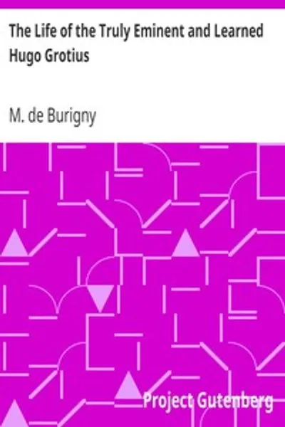Обложка книги "Жизнь знаменитого и ученого Гуго Гроция: Содержащая подробное и обстоятельную историю нескольких важных и почетных переговоров, в которых он участвовал; вместе с критическим описанием его трудов"