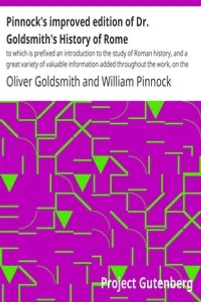 Обложка книги "История Рима Гольдсмита: улучшенное издание Пиннока с предисловием об изучении римской истории, ценными дополнениями о нравах, институтах и древностях римлян, биографическими и историческими примечаниями, а также вопросами для проверки в конце каждой главы"