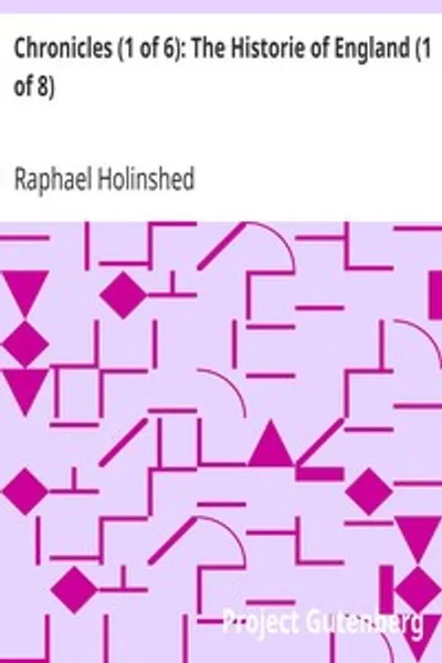 Обложка книги "Хроники (1 из 6): История Англии (1 из 8): От времени её первого заселения до времени последнего завоевания: В которой описаны различные изменения государственного устройства под властью иностранцев; И другие многочисленные наблюдения"
