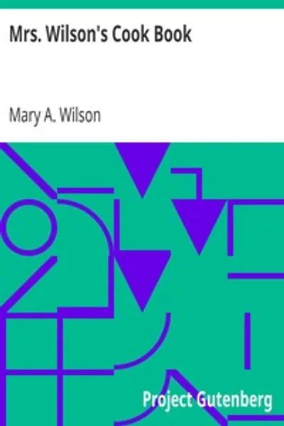 Обложка книги "Кулинарная книга миссис Уилсон: Множество новых рецептов, основанных на современных экономических условиях"