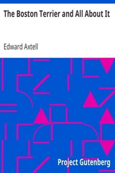 Обложка книги "Бостон-терьер и все о нем: практическое, научное и современное руководство по разведению американской собаки"