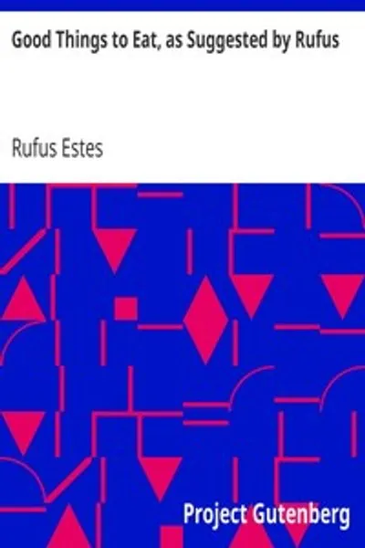 Обложка книги "Вкусные блюда, рекомендованные Руфусом: Сборник практических рецептов приготовления мяса, дичи, птицы, рыбы, пудингов, выпечки и т. д."