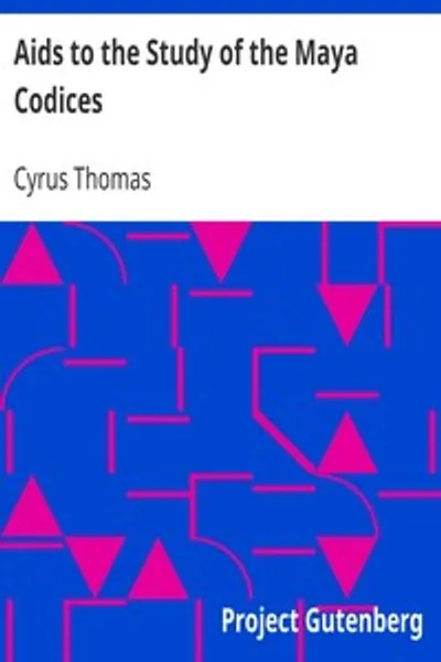 Обложка книги "Пособия для изучения кодексов майя: Шестой ежегодный отчет Бюро этнологии Государственному секретарю Смитсоновского института, 1884-85, Государственное издательство, Вашингтон, 1888, стр. 253-372"
