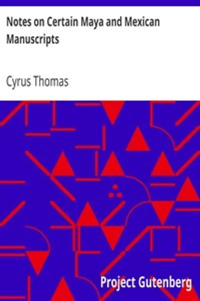 Обложка книги "Заметки об отдельных майя и мексиканских рукописях: Третий ежегодный отчет Бюро этнологии Госсекретарю Смитсоновского института, 1881-82, Государственная типография, Вашингтон, 1884, страницы 3-66"