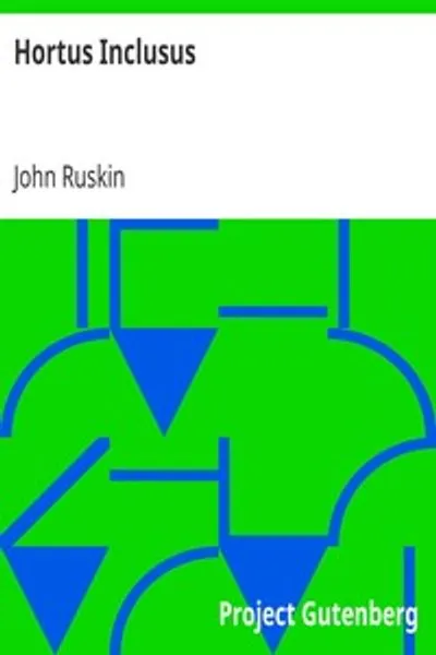 Обложка книги "Гортус Инклюзус: Послания из леса в сад, посланные в счастливые дни; сестрам-леди Твейт, Конистон"
