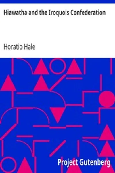 Обложка книги "Гайавата и Ирокезская конфедерация: Исследование в области антропологии. Доклад, прочитанный на собрании Американской ассоциации содействия развитию науки в Цинциннати в августе 1881 года под названием «Законодатель каменного века»"