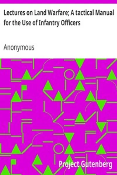 Обложка книги "Лекции по сухопутной войне: Тактическое руководство для офицеров пехоты: Исследование принципов, лежащих в основе искусства войны, с иллюстрациями примеров из военной истории, от битвы при Фермопилах, до битвы на Самбре, 1-11 ноября 1918 года"