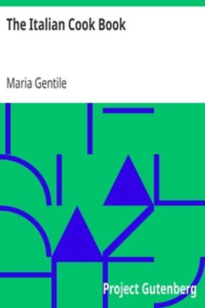 Обложка книги "Итальянская кулинарная книга: Искусство правильного питания; Практические рецепты итальянской кухни, выпечка, сладости, замороженные деликатесы и сиропы"