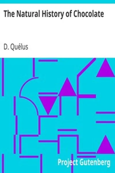 Обложка книги "Естественная история шоколада: Отдельный и подробный рассказ о какао-дереве, его выращивании и культуре, а также приготовлении, превосходных свойствах и лечебных достоинствах его плодов"