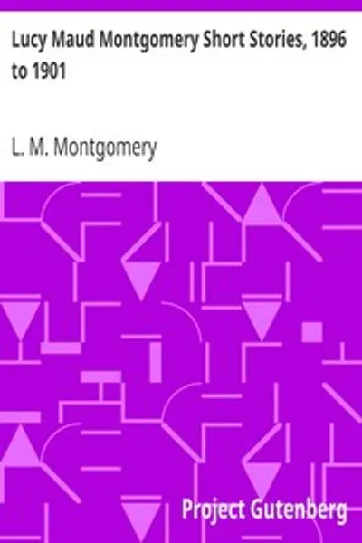 Обложка книги "Короткие рассказы Люси Мод Монтгомери, 1896-1901"