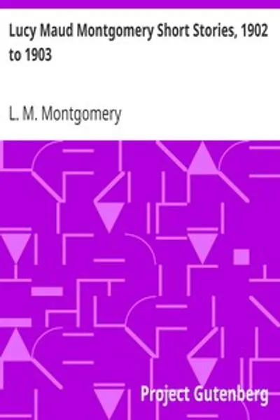 Обложка книги "Короткие рассказы Люси Мод Монтгомери, 1902–1903"
