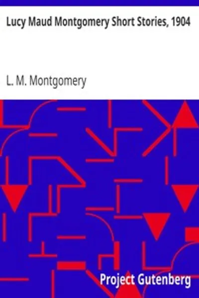 Обложка книги "Короткие рассказы Люси Мод Монтгомери, 1904"