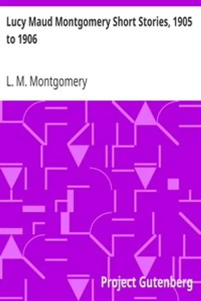 Обложка книги "Короткие рассказы Люси Мод Монтгомери, 1905-1906"