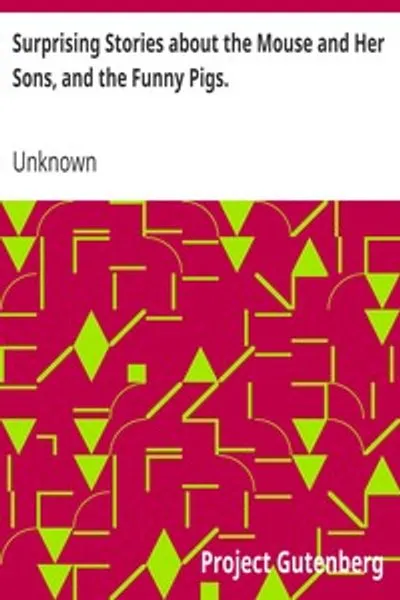 Обложка книги "Удивительные истории о мышке и её сыновьях, и о смешных свинках. С забавными цветными гравюрами"