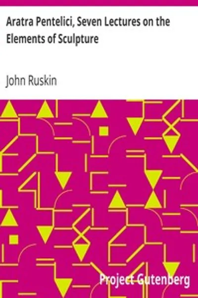 Обложка книги "Аратра Пентелеси. Семь лекций об элементах скульптуры, прочитанных в Оксфордском университете во время Михайловского семестра 1870 года"