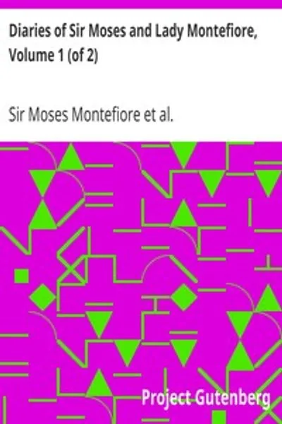 Обложка книги "Дневники сэра Мозеса и леди Монтефиоре, том 1 (из 2): Содержащие их жизнь и деятельность, записанные в их дневниках, с 1812 по 1883 год"