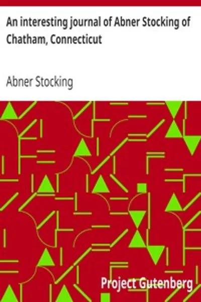 Обложка книги "Интересный дневник Абнера Стокинга из Чатем, Коннектикут: описание тревожных событий экспедиции против Квебека под командованием полковника Арнольда в 1775 году"
