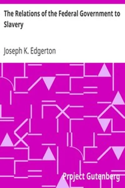 Обложка книги "Отношения федерального правительства к рабству: Произнесено в Форт-Уэйне, Индиана, 30 октября 1860 года"