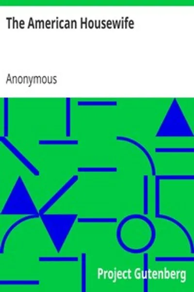 Обложка книги "Американская домохозяйка: Содержит самые ценные и оригинальные рецепты во всех отраслях кулинарии; написано в краткой и методичной манере"