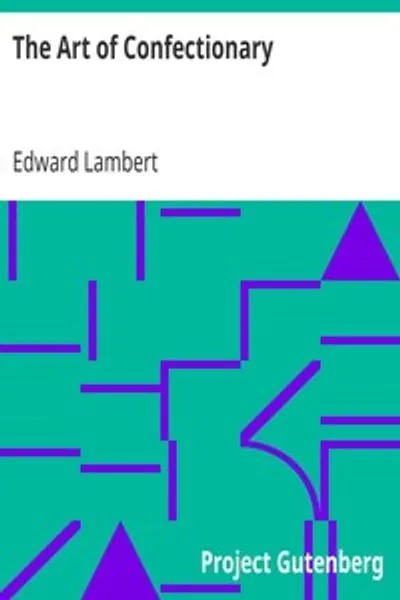 Обложка книги "Искусство кондитерского дела: показывающее различные способы консервирования всех видов фруктов, сухих и жидких; а именно: апельсины, лимоны, цитроны, золотые пиппинсы, груши-вёрдена, абрикосы зелёные, миндаль, крыжовник, вишня, смородина, сливы, малина, персики, грецкие орехи, нектарины, инжир, виноград и т. д., цветы и травы; такие как фиалки, дягиль, цветы апельсина и т. д.; также как приготовить все виды печенья, марципана, сахарных изделий и конфет. С лучшими методами очистки и различными способами варки сахара."