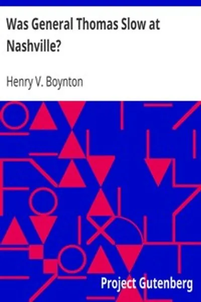 Обложка книги "Был ли генерал Томас медлителен в Нэшвилле?: С описанием величайшего кавалерийского движения войны и кавалерийских операций генерала Джеймса Х. Уилсона в Теннесси, Алабаме и Джорджии"