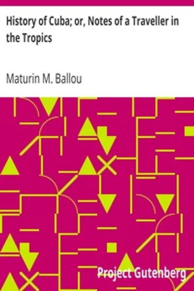 Обложка книги "История Кубы; или, Заметки путешественника в тропиках: Политический, исторический и статистический очерк острова с момента его открытия до наших дней"