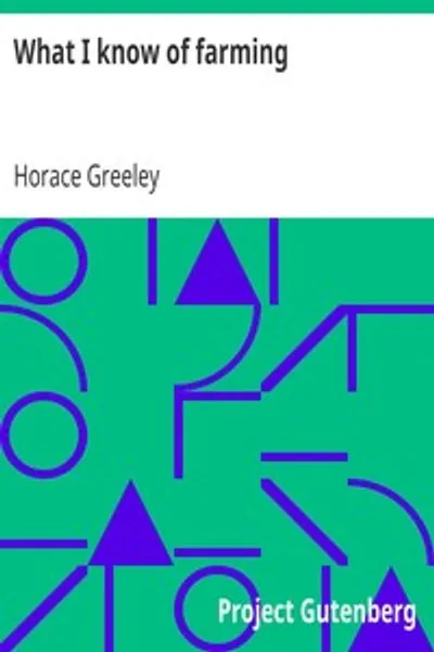 Обложка книги "Что я знаю о земледелии: серия кратких и простых изложений практического сельского хозяйства как искусства, основанного на науке"