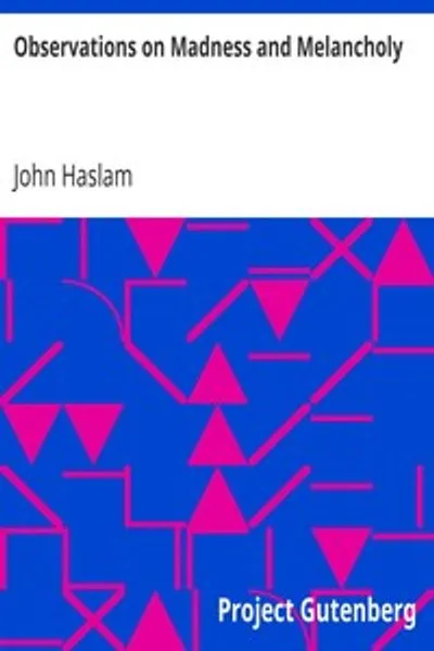 Обложка книги "Наблюдения о безумии и меланхолии: Включая практические замечания об этих заболеваниях, а также случаи и описание патологических изменений при вскрытии"