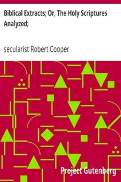 Обложка книги "Библейские извлечения; или Священные Писания в анализе: Показывающие их противоречия, абсурдности и безнравственности"