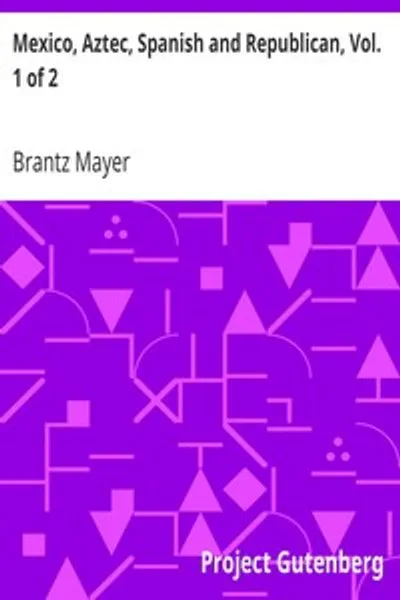 Обложка книги "Мексика, ацтекская, испанская и республиканская, т. 1 из 2: Историческое, географическое, политическое, статистическое и социальное описание этой страны с момента вторжения испанцев до наших дней"
