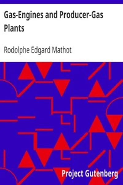 Обложка книги "Газовые двигатели и газогенераторные установки: Практическое руководство, излагающее принципы газовых двигателей и проектирования газогенераторов, выбор и установку двигателя, условия идеальной работы, газовые двигатели и их возможности, обслуживание газовых двигателей и газогенераторных установок, с главой о двигателях на летучих углеводородах и масле"