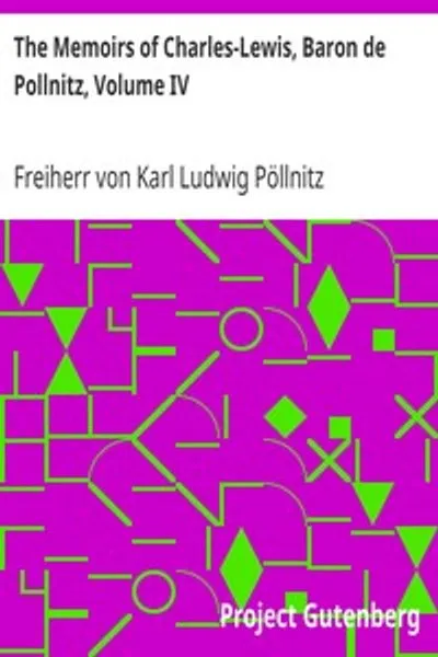Обложка книги "Мемуары Карла-Людовика фон Пённица, т. IV: Наблюдения, сделанные во время путешествия из Пруссии через Германию, Италию, Францию, Фландрию, Голландию, Англию и т. д., в письмах к другу. Описывающие не только современное состояние главных городов и городков, но и характеры главных лиц при различных дворах."