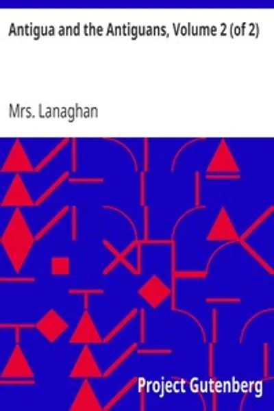 Обложка книги "Антигуа и антигуанцы. Том 2 из 2: Полное описание колонии и её жителей от времен карибов до наших дней"
