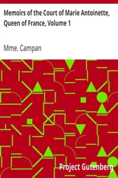 Обложка книги "Мемуары двора Марии-Антуанетты, королевы Франции. Том 1: Исторические мемуары мадам Кампан, первой фрейлины королевы"
