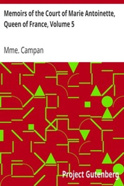 Обложка книги "Мемуары двора Марии-Антуанетты, королевы Франции, Том 5: Исторические мемуары мадам Кампан, первой фрейлины королевы"