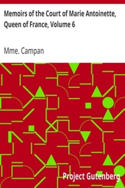 Обложка книги "Мемуары двора Марии-Антуанетты, королевы Франции, Том 6: Исторические мемуары мадам Кампан, первой фрейлины королевы"