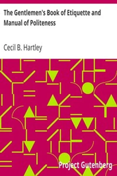 Обложка книги "Книга джентльмена о правилах этикета и руководство по вежливости: Полное руководство для поведения джентльмена во всех его отношениях с обществом"