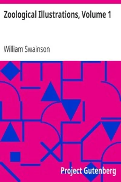 Обложка книги "Зоологические иллюстрации, том 1: или оригинальные изображения и описания новых, редких или интересных животных"
