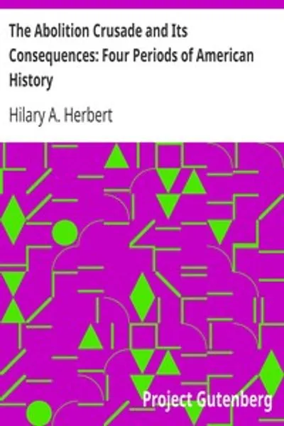 Обложка книги "Антирабовладельческая крестовый поход и его последствия: Четыре периода американской истории"