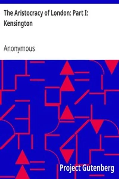 Обложка книги "Аристократия Лондона. Часть I: Кенсингтон: Титулованные, Безымянные, Профессиональные и Коммерческие"