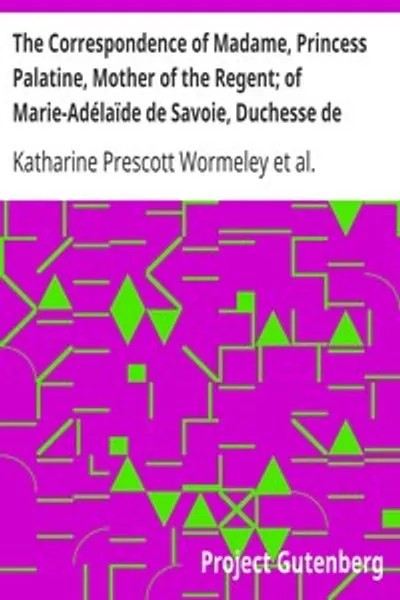 Обложка книги "Переписка мадам, принцессы Пфальцской, матери регента; марии-Аделаиды Савойской, герцогини Бургундской; и мадам де Ментенон, в связи со Святой Кирой"