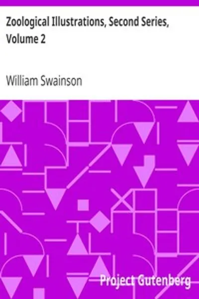 Обложка книги "Зоологические иллюстрации, второе издание, том 2: или оригинальные изображения и описания новых, редких или интересных животных"