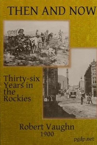 Обложка книги "Тогда и теперь; или, Тридцать шесть лет в Скалистых горах: Личные воспоминания некоторых первых пионеров штата Монтана"