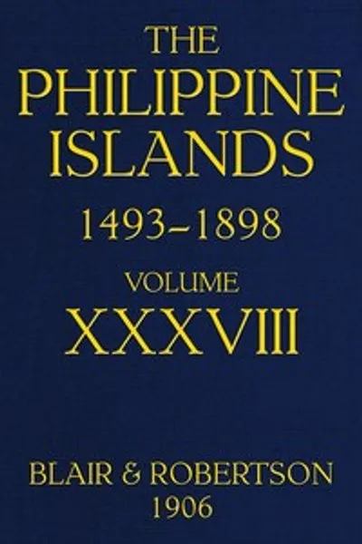 Обложка книги "Филиппинские острова, 1493-1898, Том 38, 1674-1683: Исследования ранних мореплавателей, описания островов и их жителей, их история и документы католических миссий, как это изложено в современных книгах и рукописях, показывающие политическое, экономическое, коммерческое и религиозное положение этих островов с момента их первых контактов с европейскими нациями до конца XIX века"