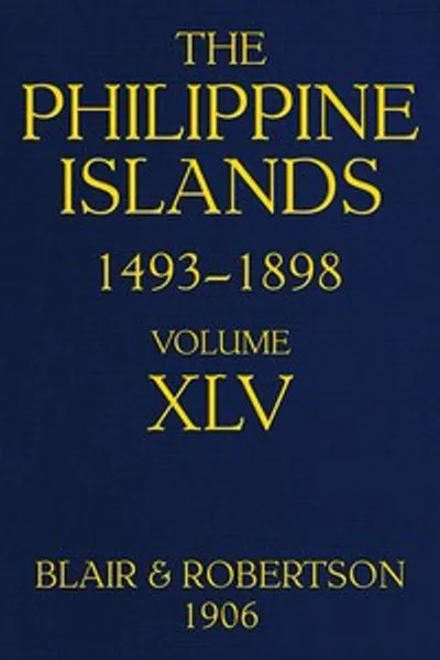 Обложка книги "Филиппинские острова, 1493-1798, Том 45, 1736: Исследования ранних мореплавателей, описания островов и их жителей, их история и записи католических миссий, как они представлены в современных книгах и рукописях, показывающие политическое, экономическое, коммерческое и религиозное положение этих островов с момента их первых контактов с европейскими нациями до конца XIX века"