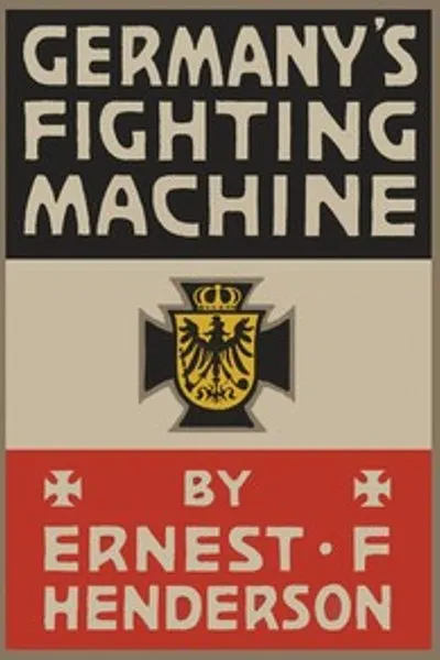 Обложка книги "Боевая машина Германии: Её армия, её флот, её дирижабли и почему она выставила их против союзных держав Европы"